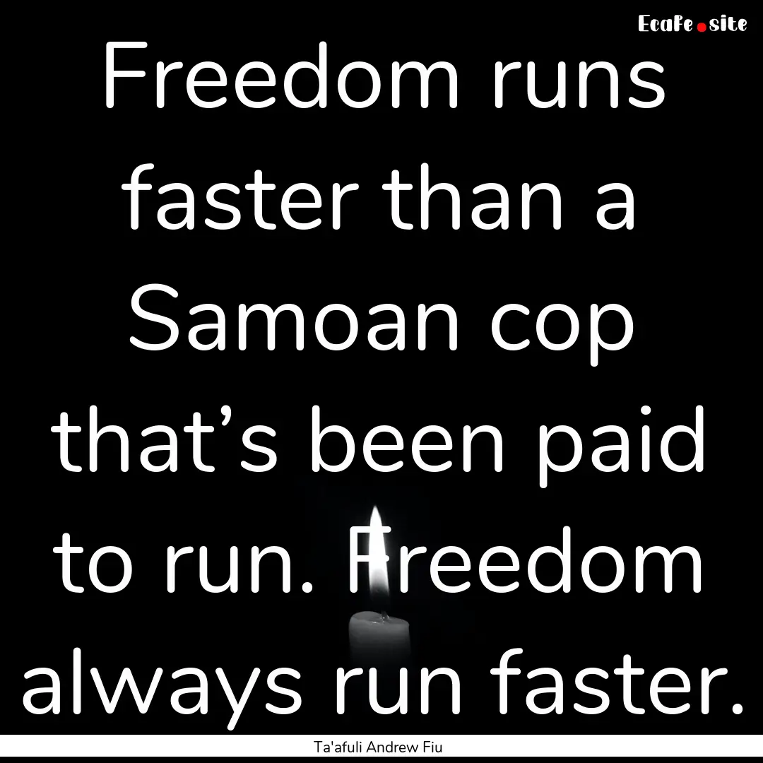 Freedom runs faster than a Samoan cop that’s.... : Quote by Ta'afuli Andrew Fiu