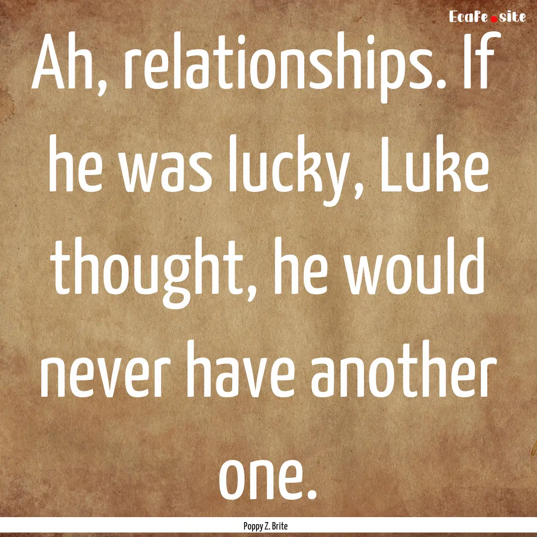 Ah, relationships. If he was lucky, Luke.... : Quote by Poppy Z. Brite