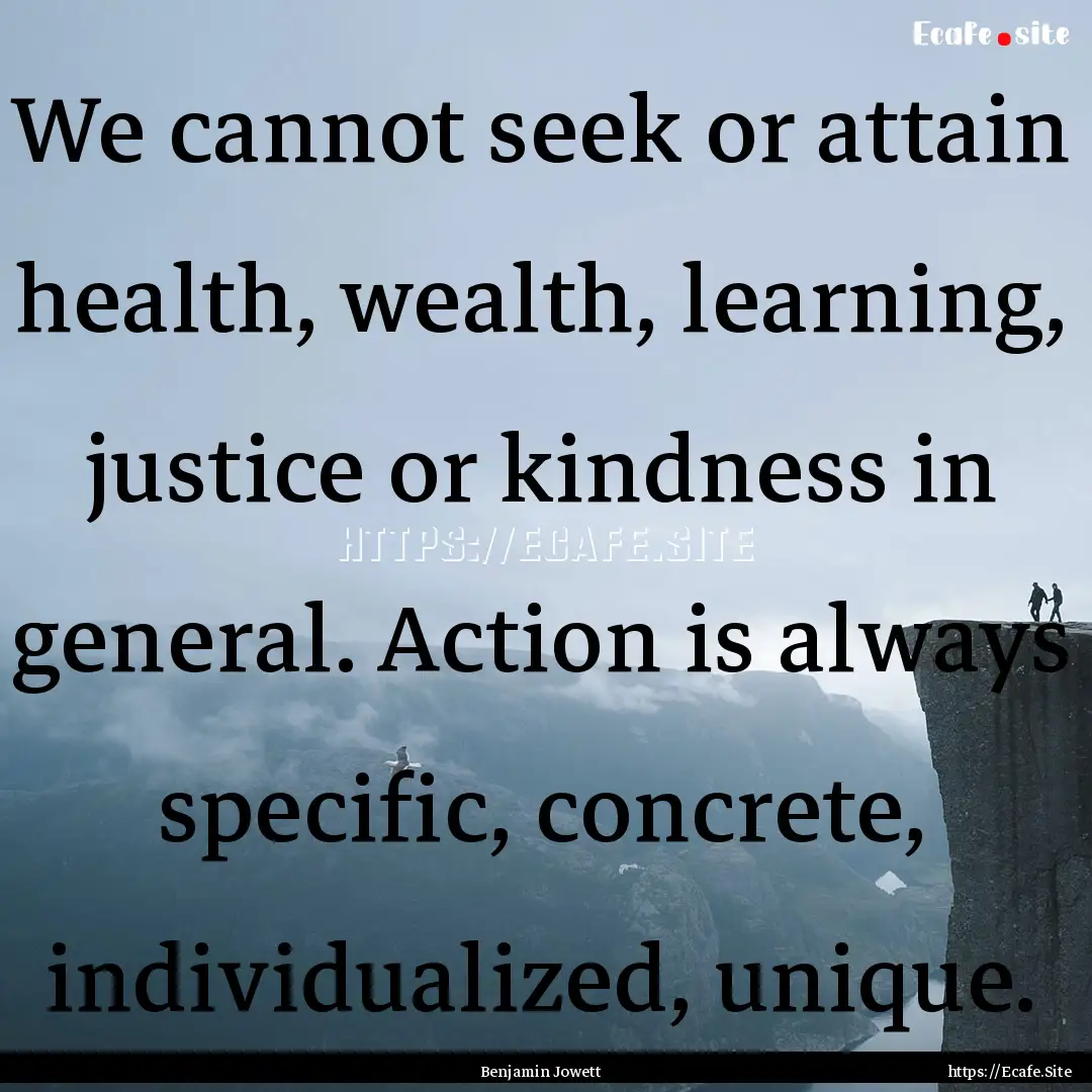 We cannot seek or attain health, wealth,.... : Quote by Benjamin Jowett