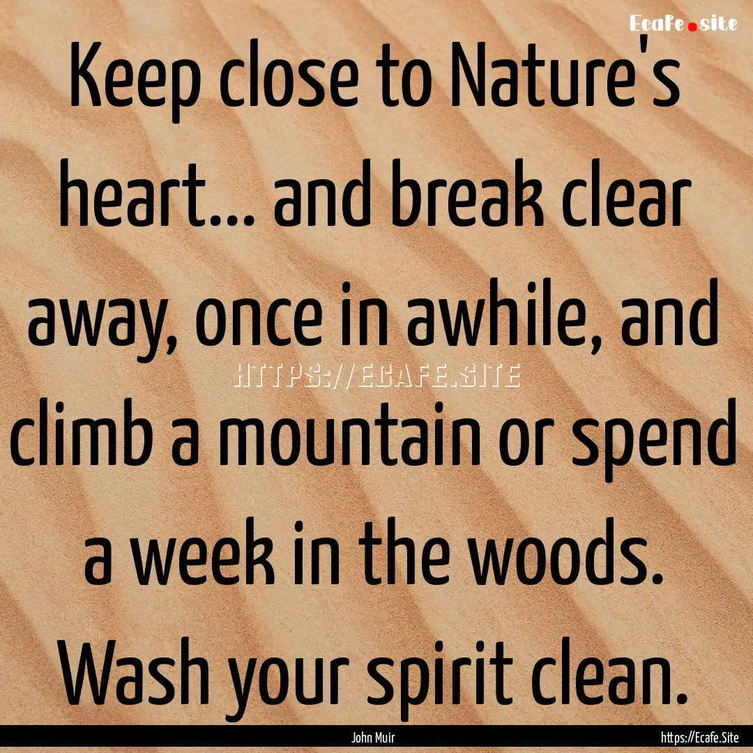 Keep close to Nature's heart... and break.... : Quote by John Muir