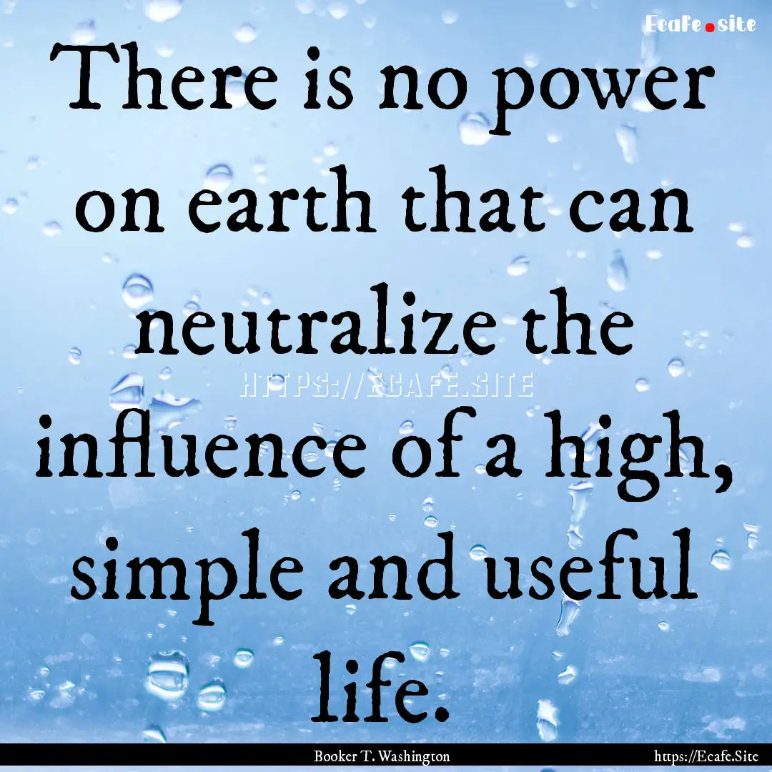 There is no power on earth that can neutralize.... : Quote by Booker T. Washington