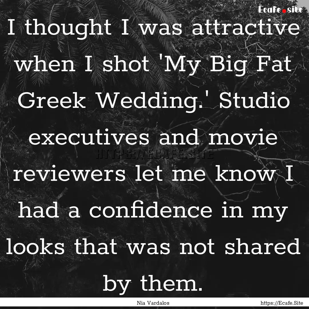 I thought I was attractive when I shot 'My.... : Quote by Nia Vardalos