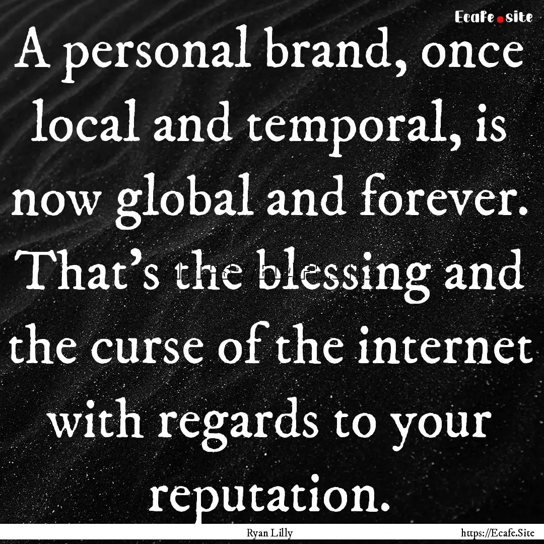 A personal brand, once local and temporal,.... : Quote by Ryan Lilly