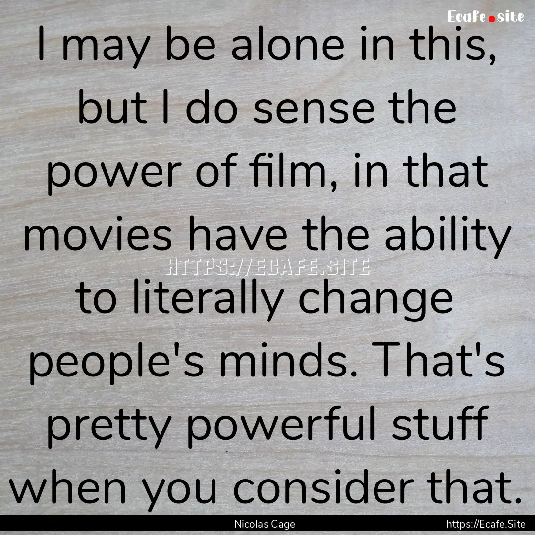 I may be alone in this, but I do sense the.... : Quote by Nicolas Cage