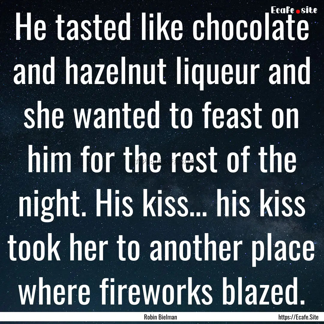 He tasted like chocolate and hazelnut liqueur.... : Quote by Robin Bielman