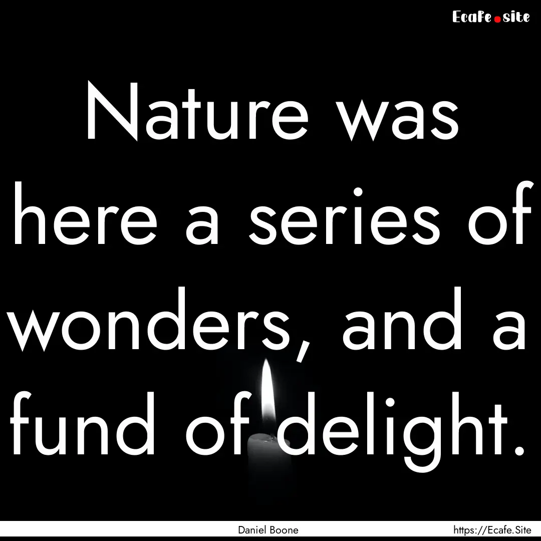 Nature was here a series of wonders, and.... : Quote by Daniel Boone