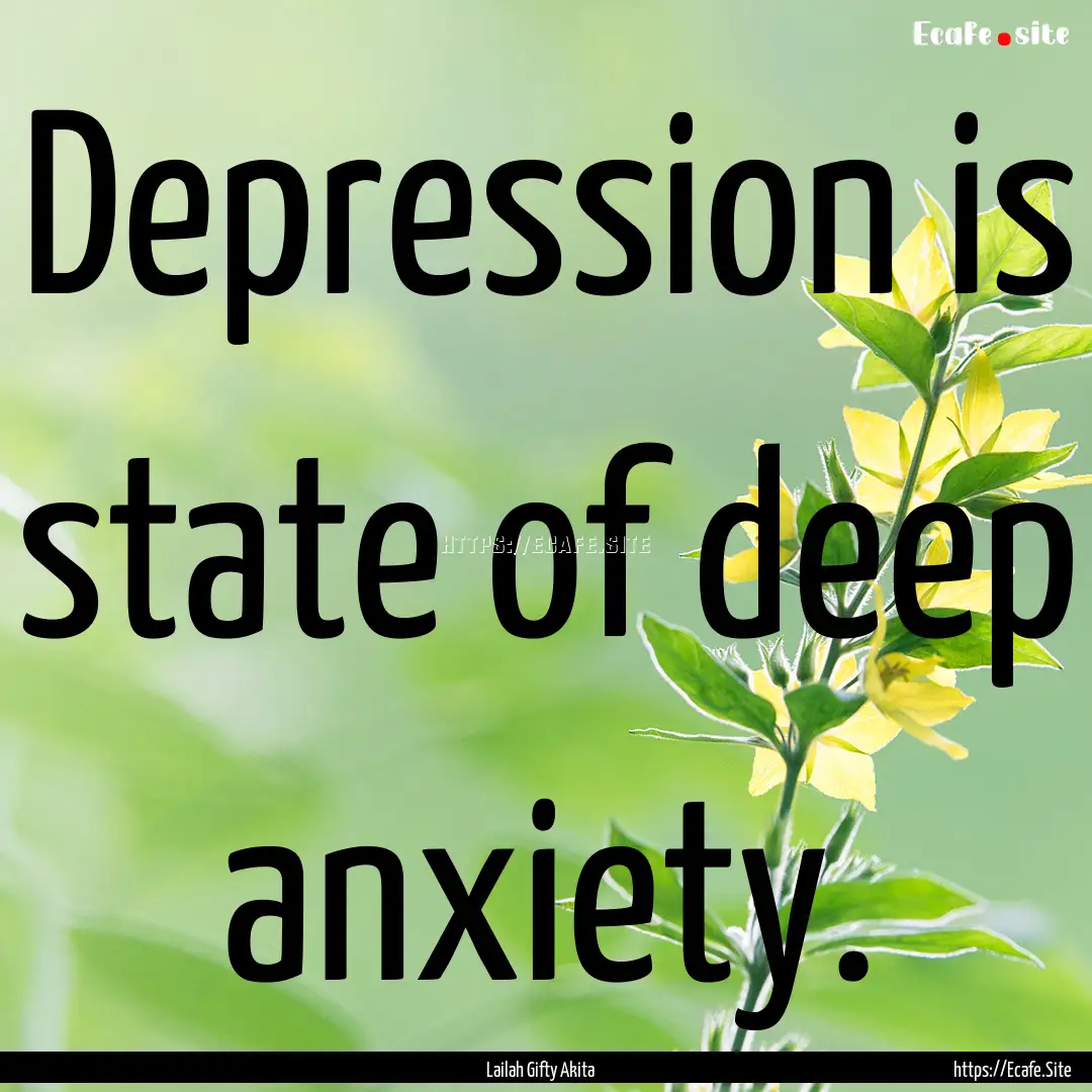 Depression is state of deep anxiety. : Quote by Lailah Gifty Akita