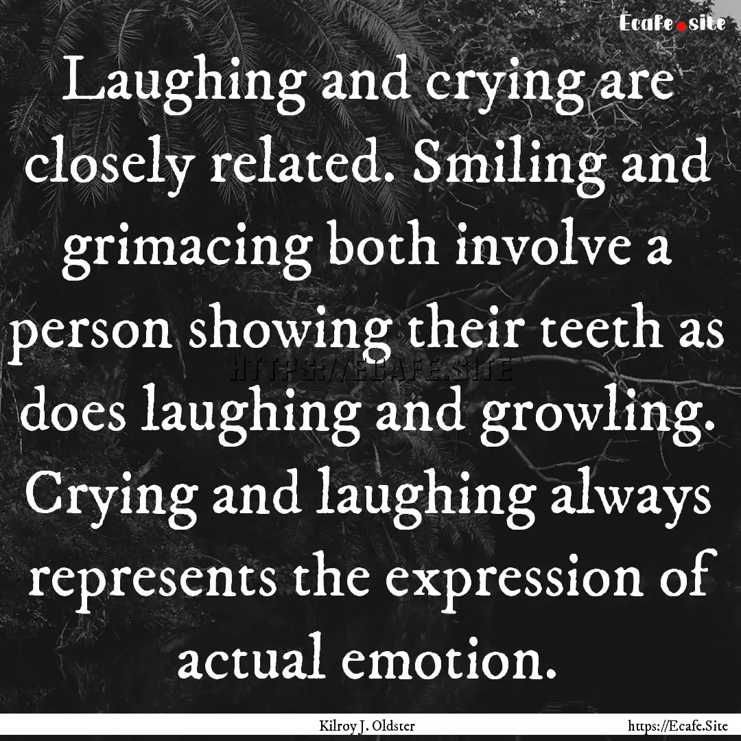 Laughing and crying are closely related..... : Quote by Kilroy J. Oldster