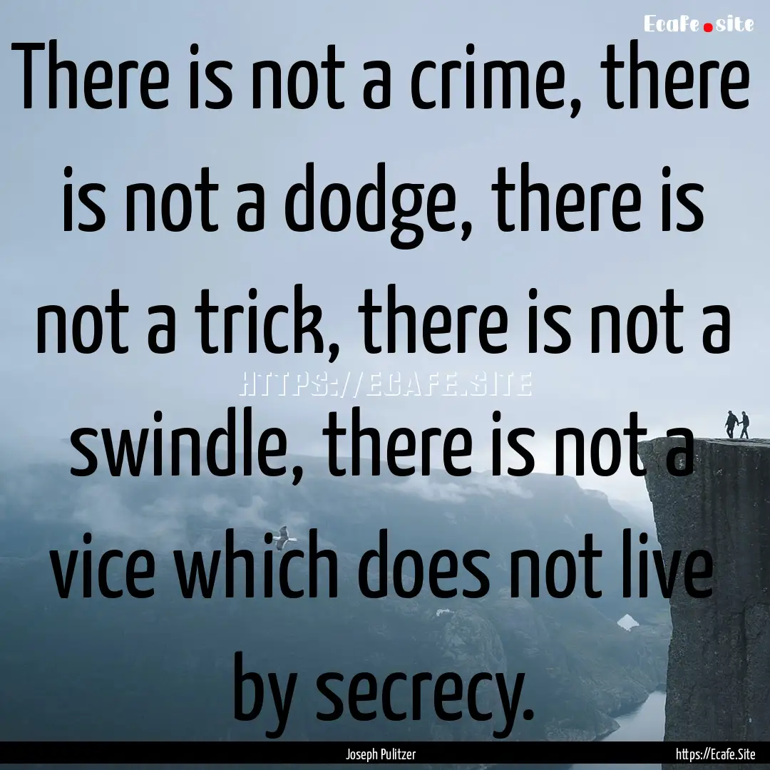 There is not a crime, there is not a dodge,.... : Quote by Joseph Pulitzer