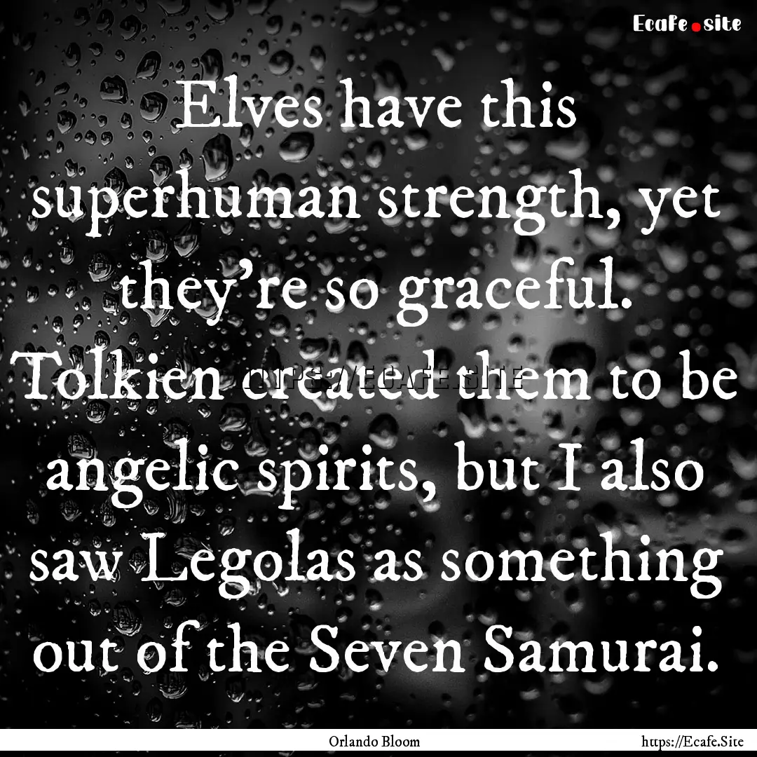 Elves have this superhuman strength, yet.... : Quote by Orlando Bloom