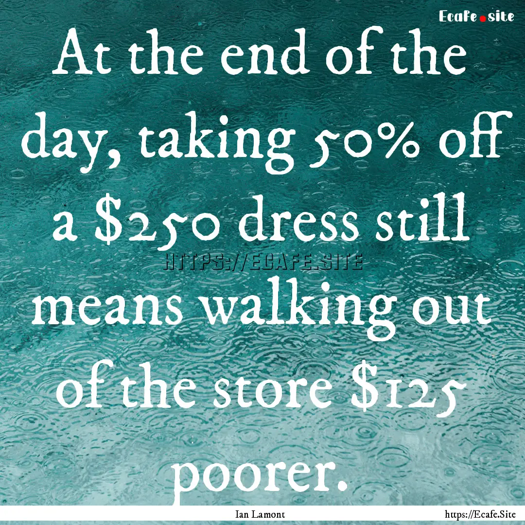 At the end of the day, taking 50% off a $250.... : Quote by Ian Lamont