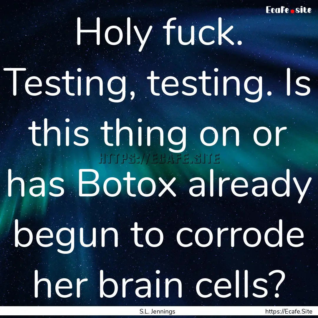 Holy fuck. Testing, testing. Is this thing.... : Quote by S.L. Jennings