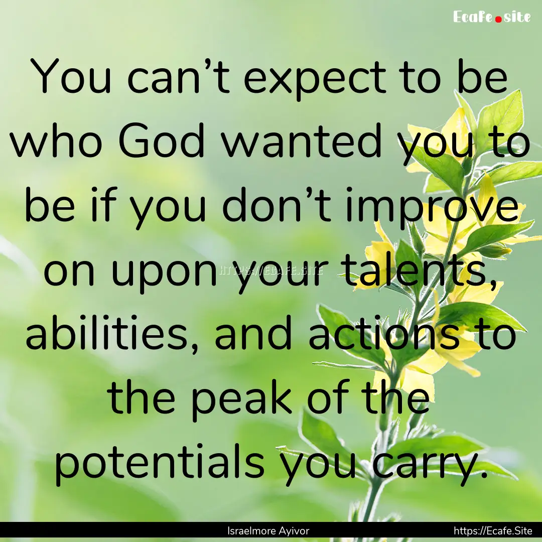 You can’t expect to be who God wanted you.... : Quote by Israelmore Ayivor