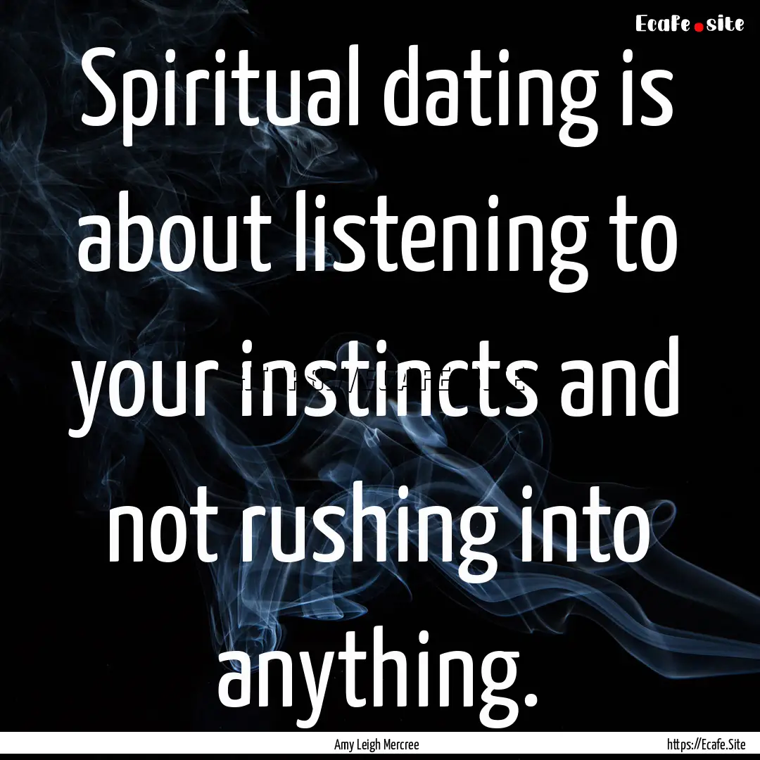 Spiritual dating is about listening to your.... : Quote by Amy Leigh Mercree