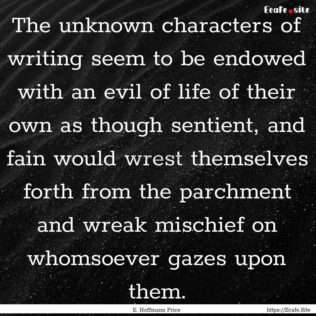 The unknown characters of writing seem to.... : Quote by E. Hoffmann Price