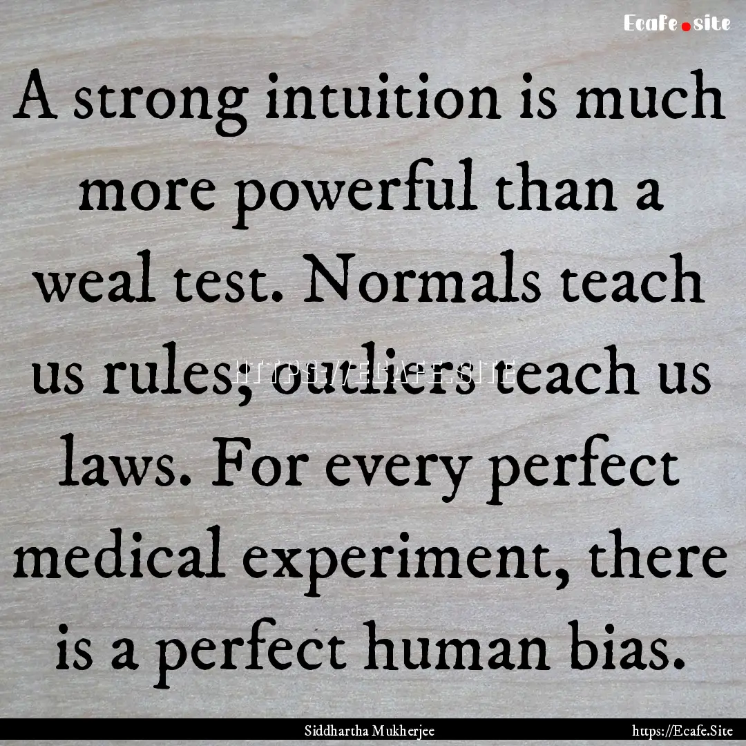 A strong intuition is much more powerful.... : Quote by Siddhartha Mukherjee