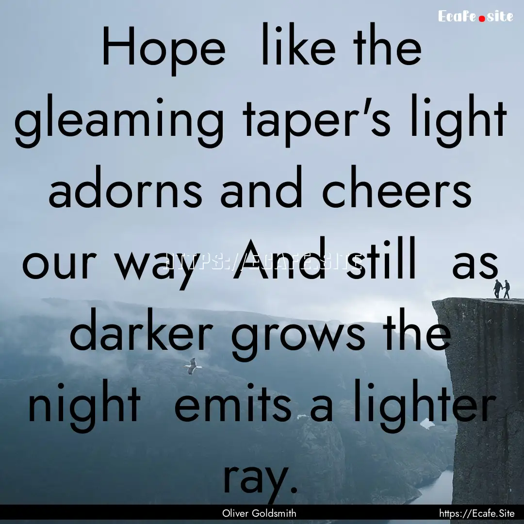 Hope like the gleaming taper's light adorns.... : Quote by Oliver Goldsmith