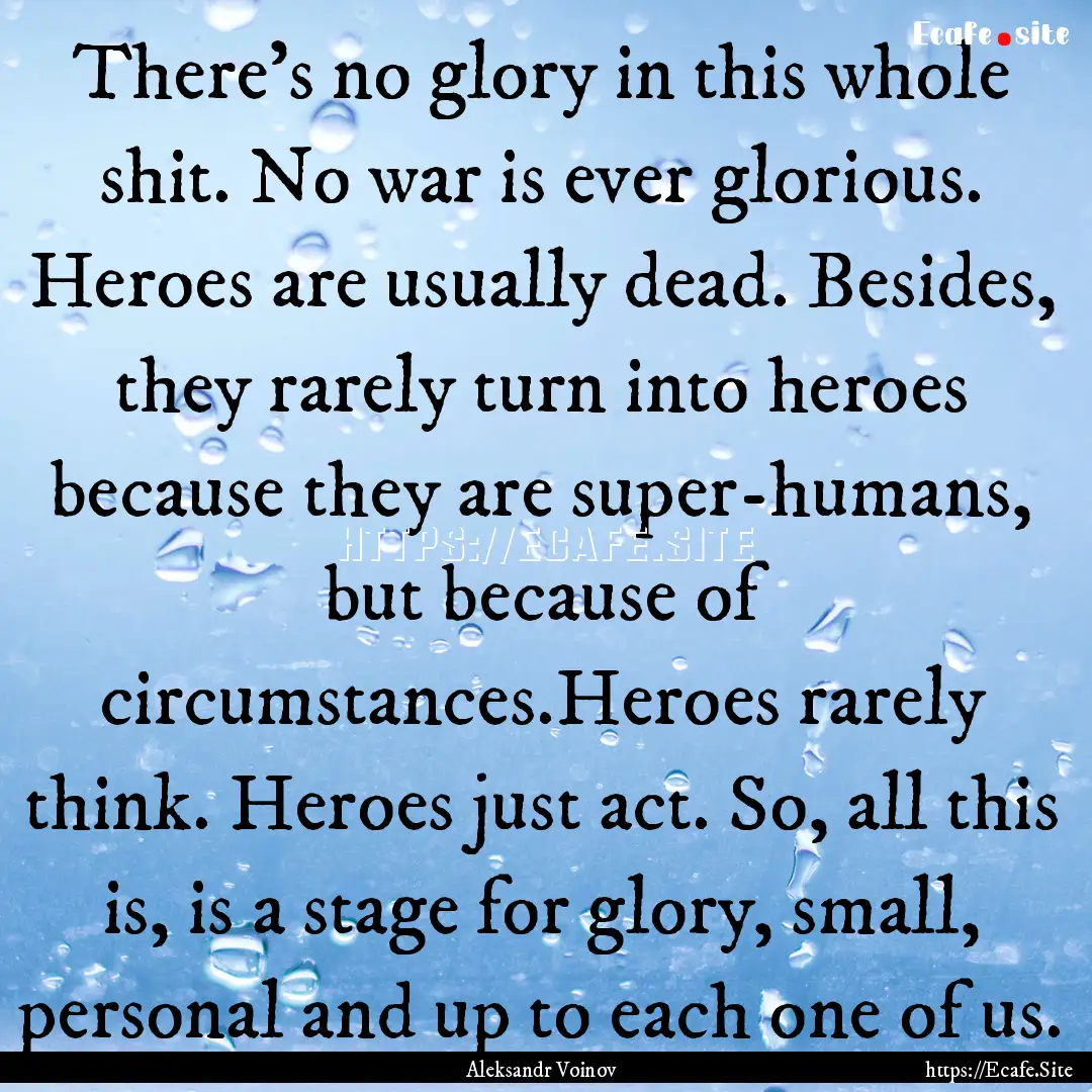 There’s no glory in this whole shit. No.... : Quote by Aleksandr Voinov