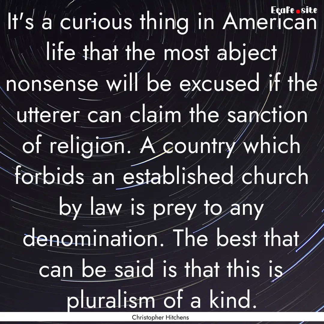 It's a curious thing in American life that.... : Quote by Christopher Hitchens