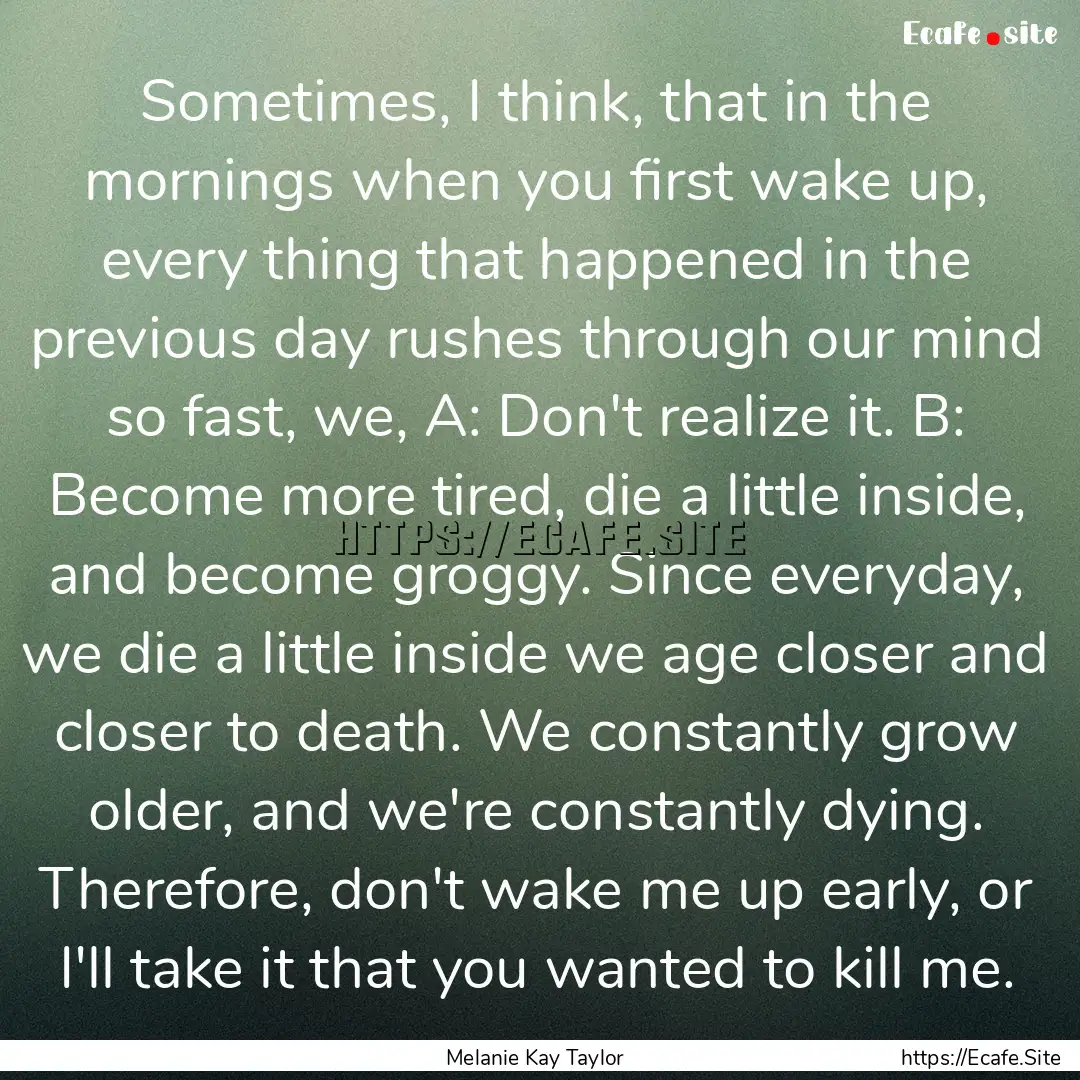 Sometimes, I think, that in the mornings.... : Quote by Melanie Kay Taylor