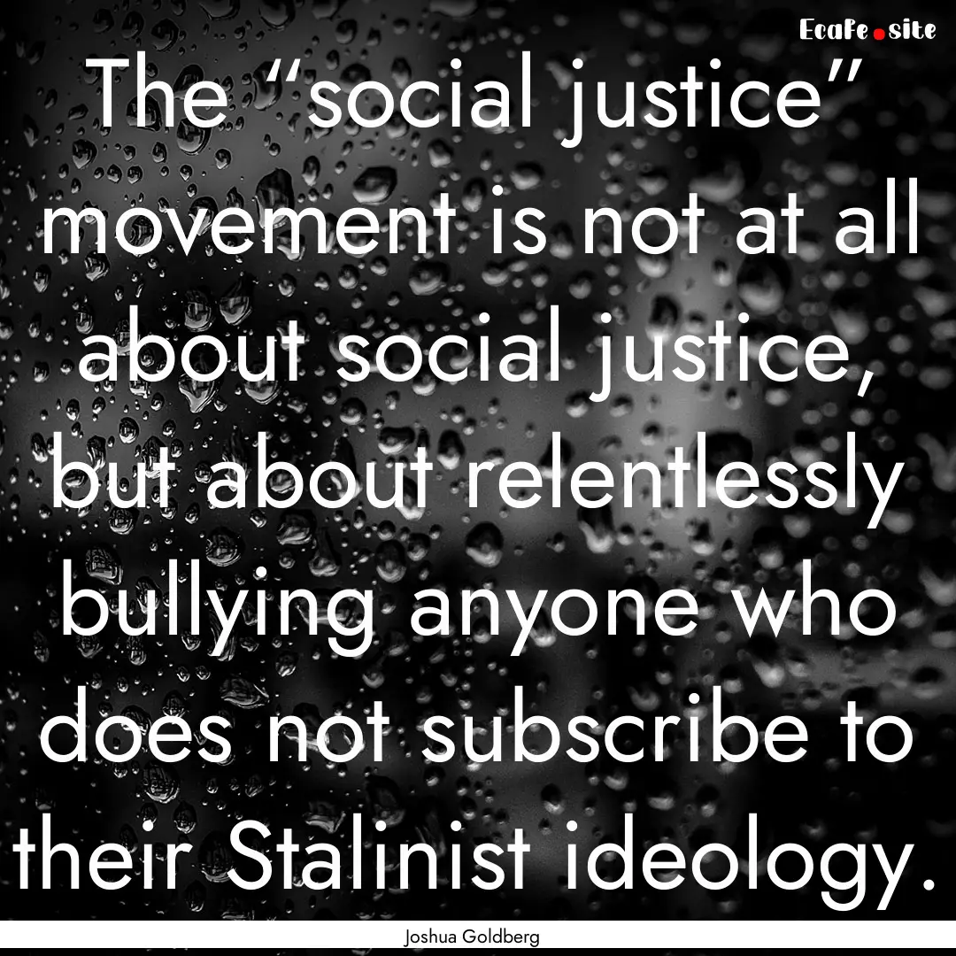 The “social justice” movement is not.... : Quote by Joshua Goldberg