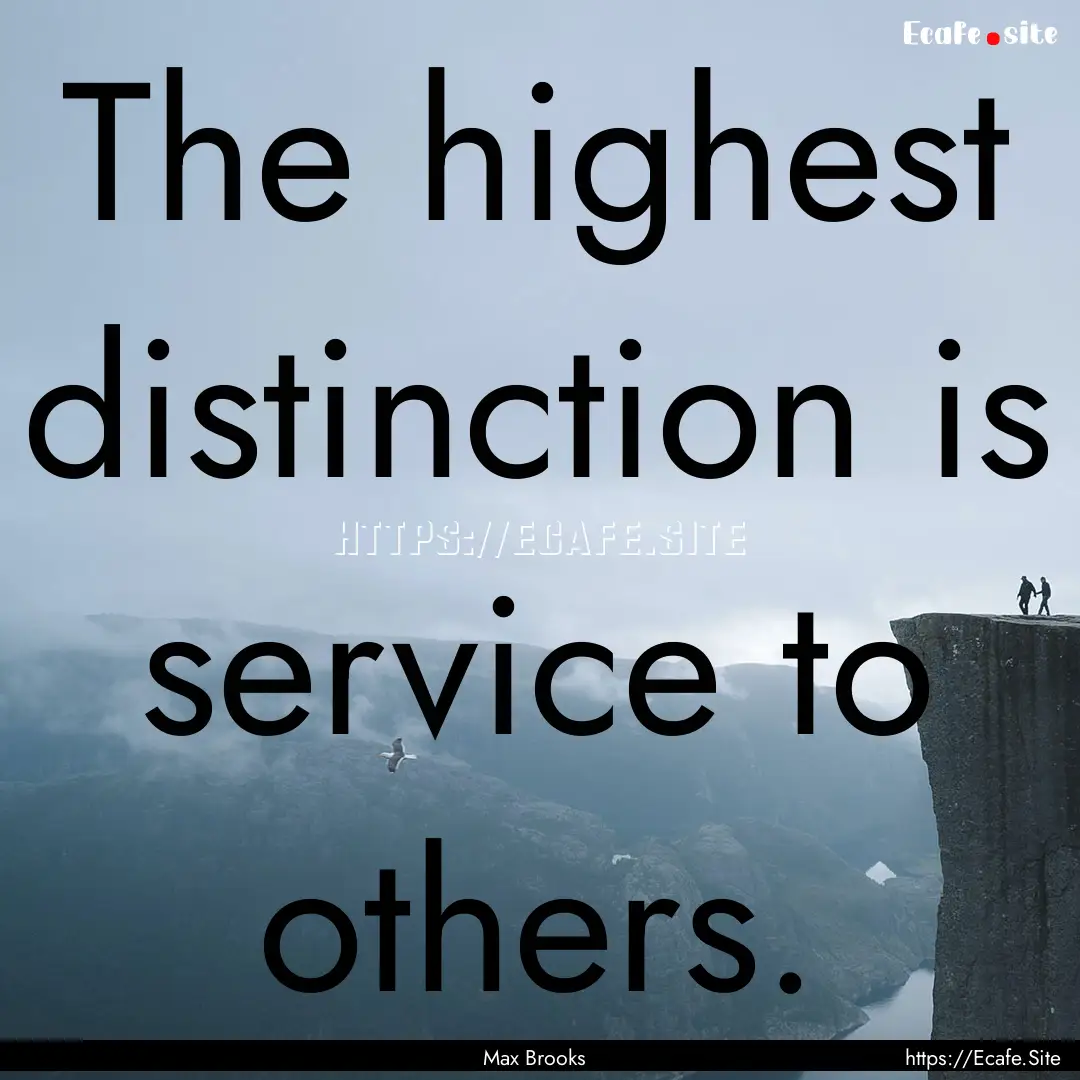 The highest distinction is service to others..... : Quote by Max Brooks