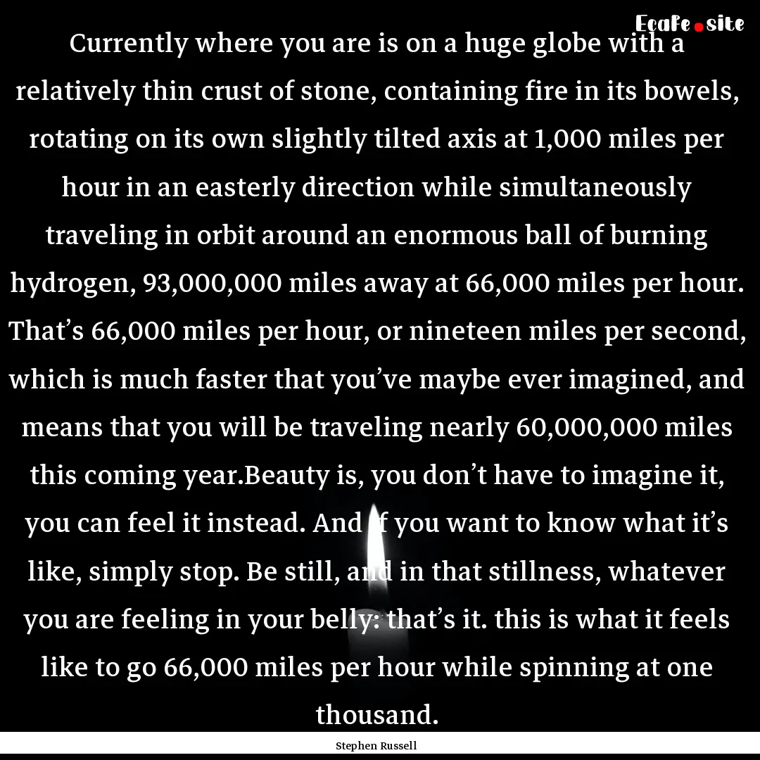 Currently where you are is on a huge globe.... : Quote by Stephen Russell