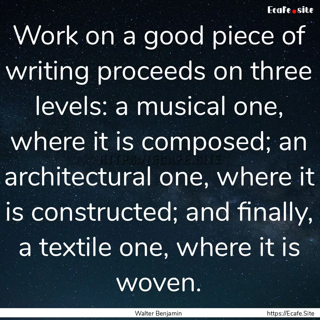 Work on a good piece of writing proceeds.... : Quote by Walter Benjamin