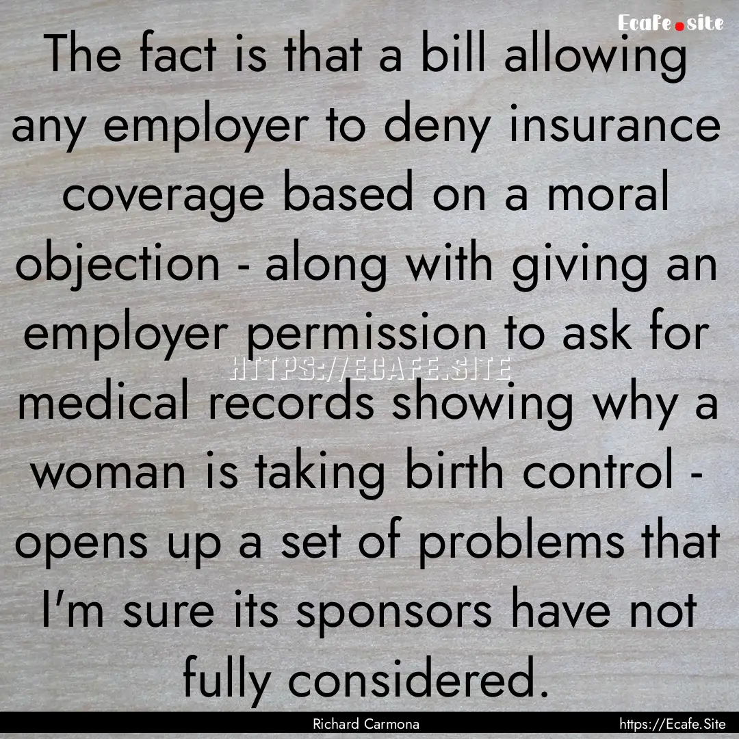 The fact is that a bill allowing any employer.... : Quote by Richard Carmona