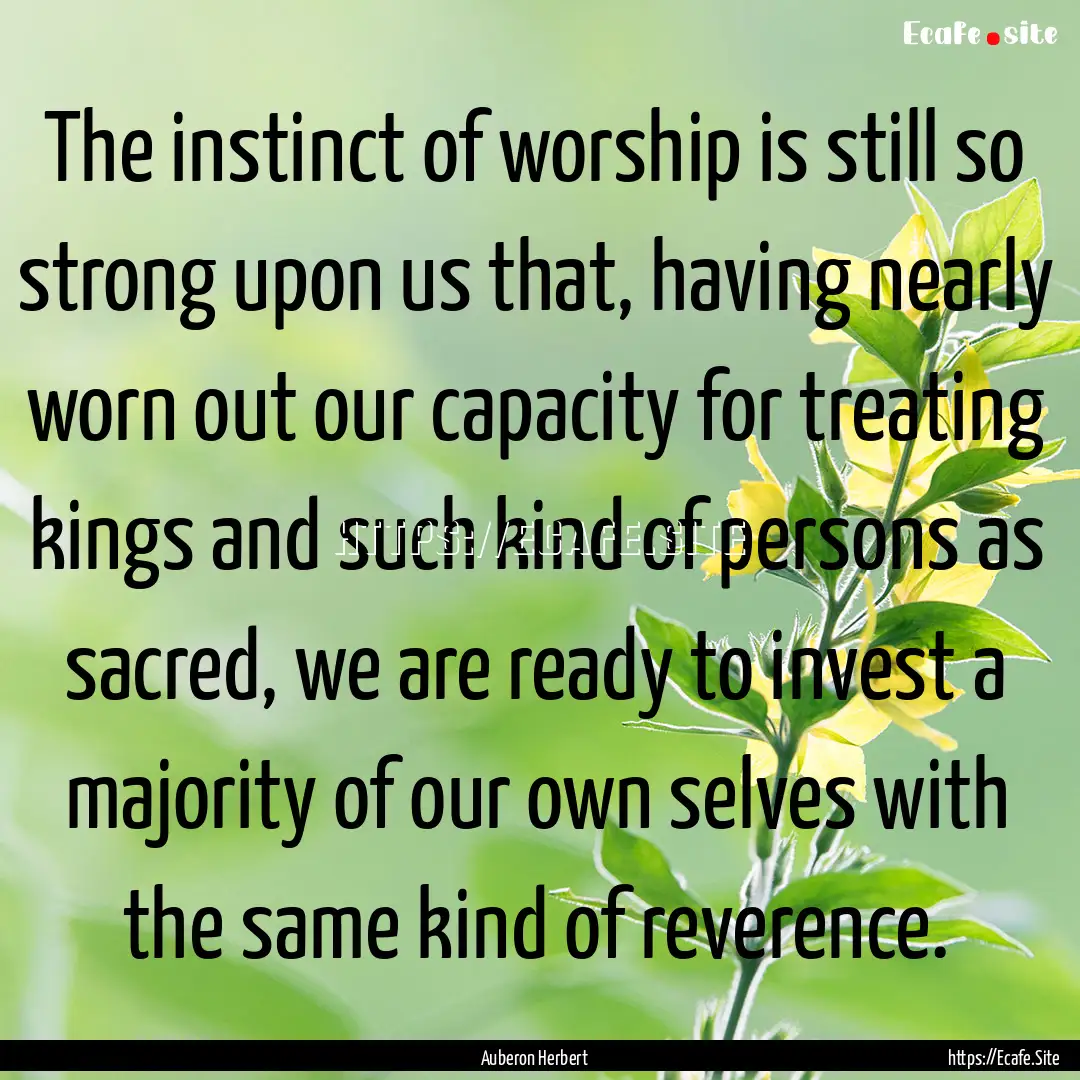 The instinct of worship is still so strong.... : Quote by Auberon Herbert