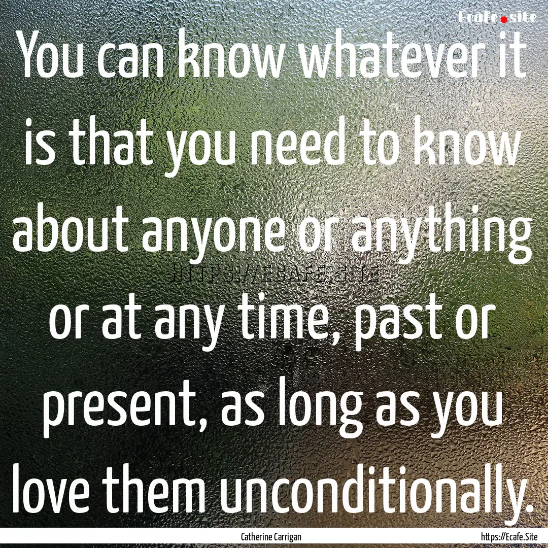 You can know whatever it is that you need.... : Quote by Catherine Carrigan