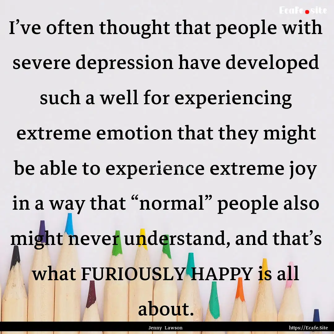 I’ve often thought that people with severe.... : Quote by Jenny Lawson