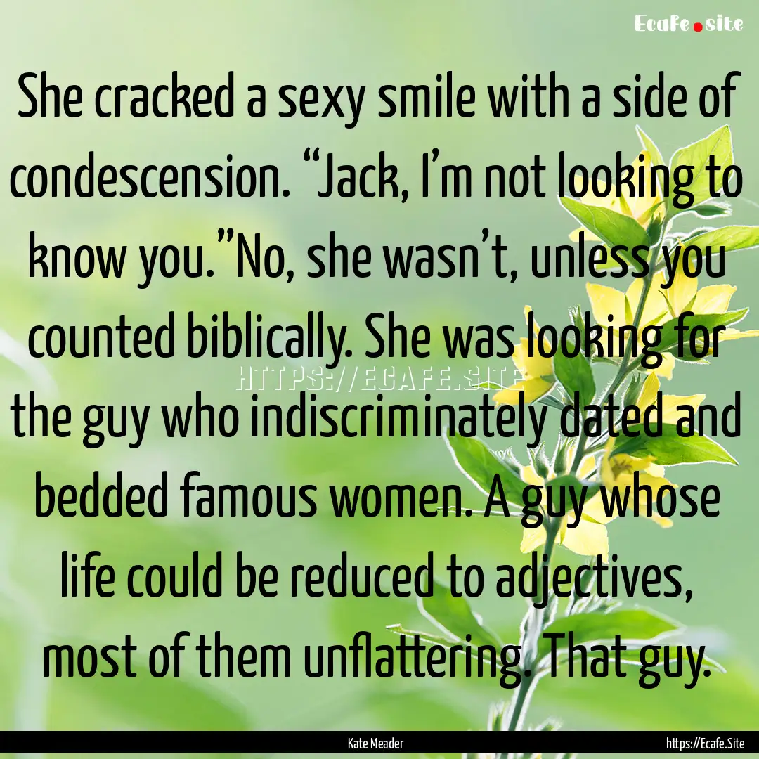 She cracked a sexy smile with a side of condescension..... : Quote by Kate Meader