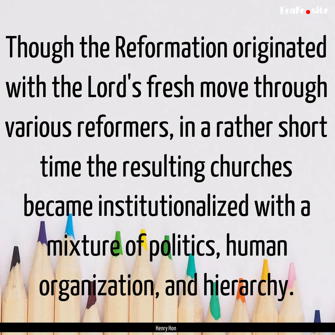 Though the Reformation originated with the.... : Quote by Henry Hon