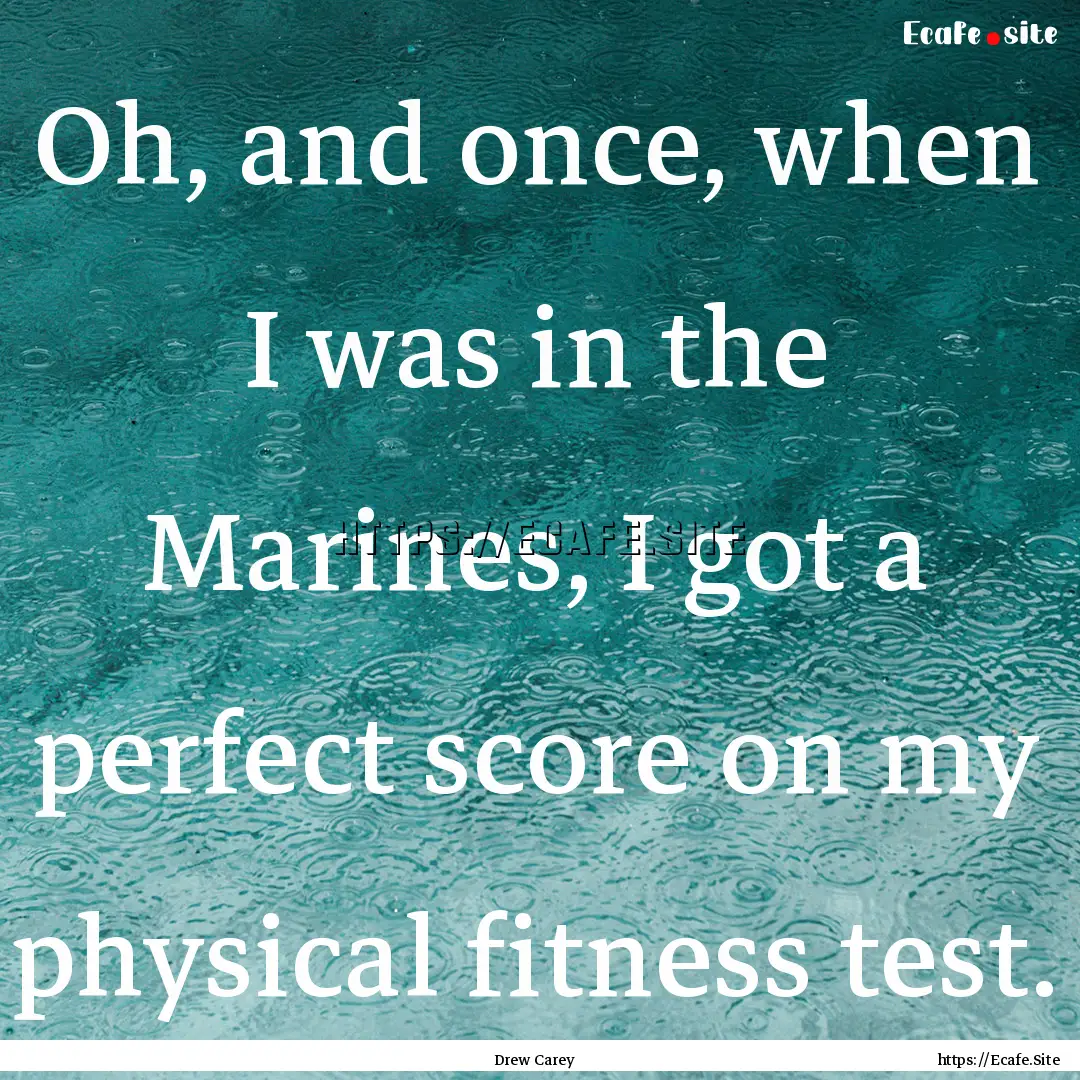 Oh, and once, when I was in the Marines,.... : Quote by Drew Carey