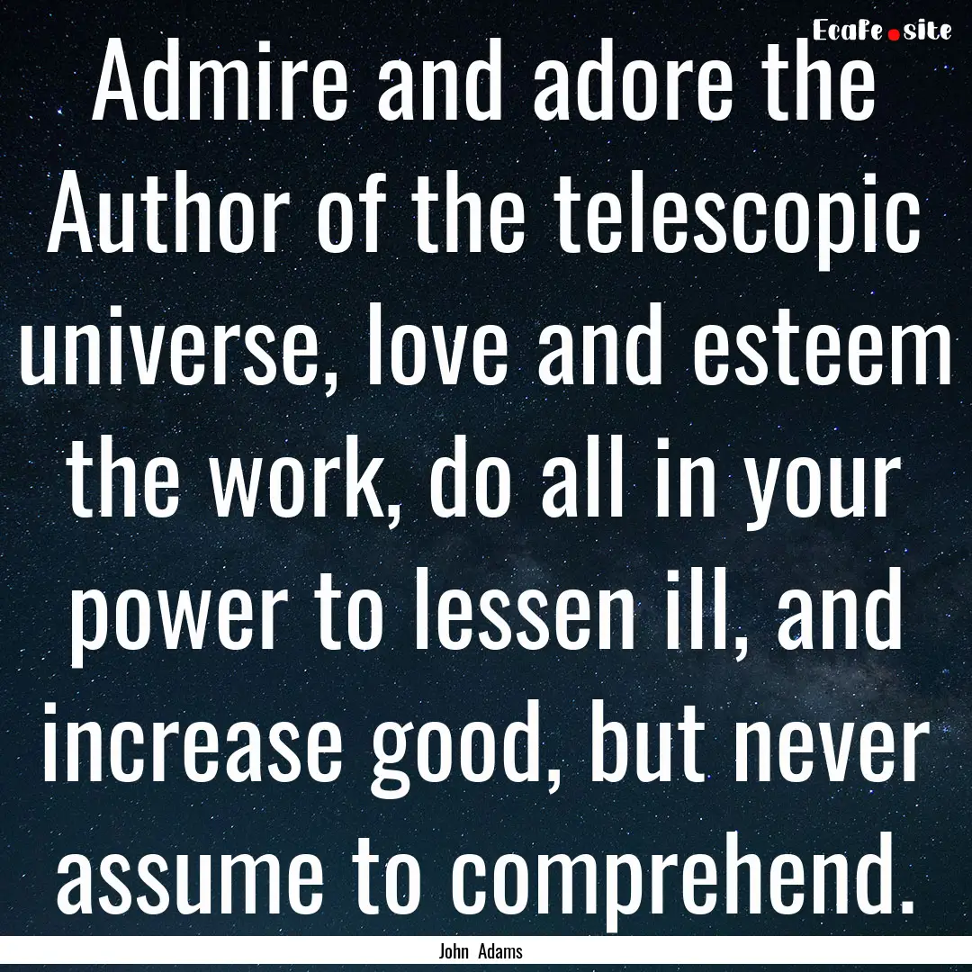 Admire and adore the Author of the telescopic.... : Quote by John Adams