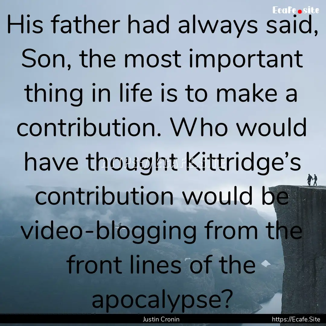 His father had always said, Son, the most.... : Quote by Justin Cronin