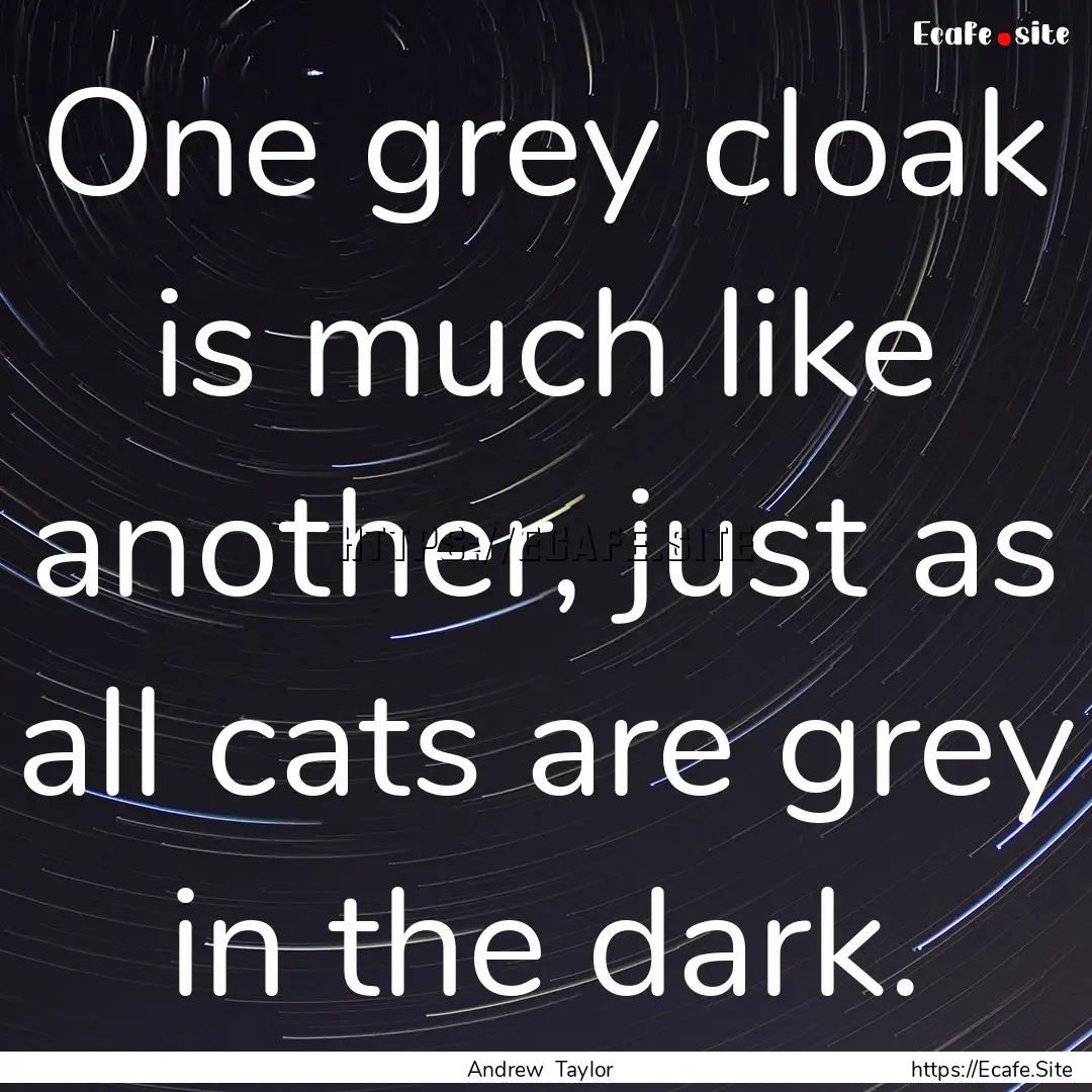 One grey cloak is much like another, just.... : Quote by Andrew Taylor