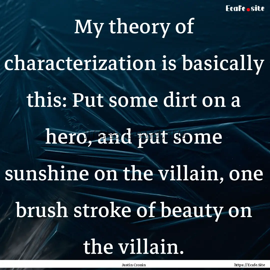 My theory of characterization is basically.... : Quote by Justin Cronin