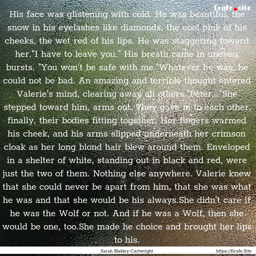 His face was glistening with cold. He was.... : Quote by Sarah Blakley-Cartwright