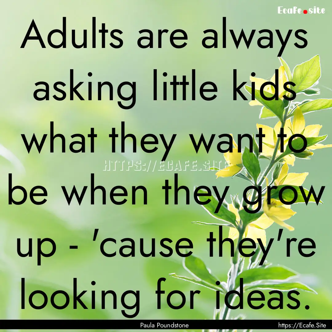 Adults are always asking little kids what.... : Quote by Paula Poundstone