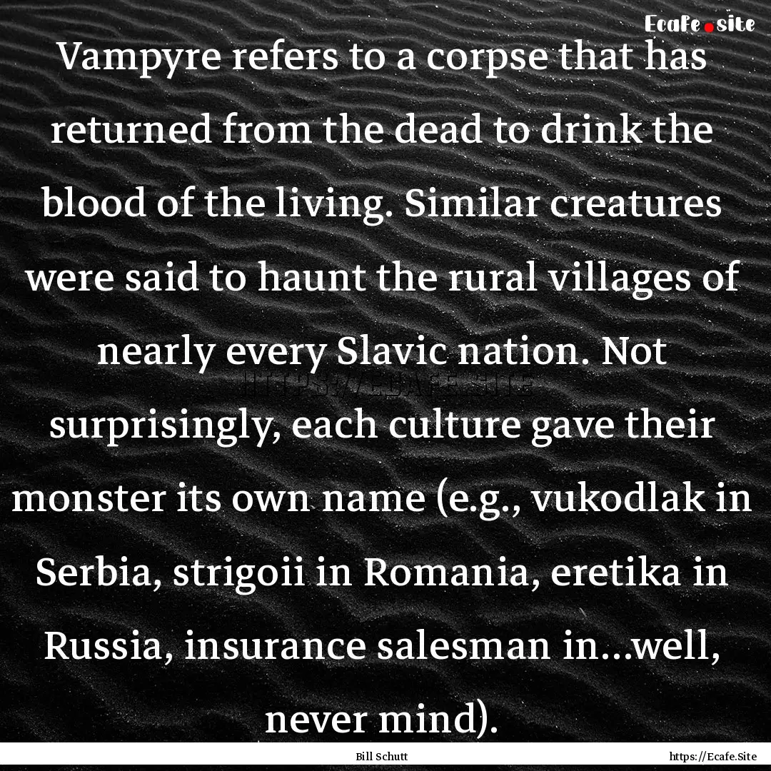 Vampyre refers to a corpse that has returned.... : Quote by Bill Schutt