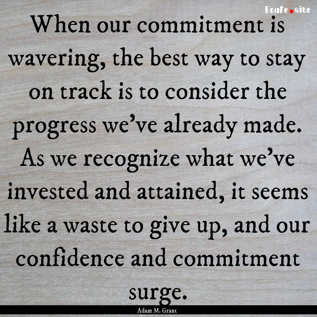 When our commitment is wavering, the best.... : Quote by Adam M. Grant