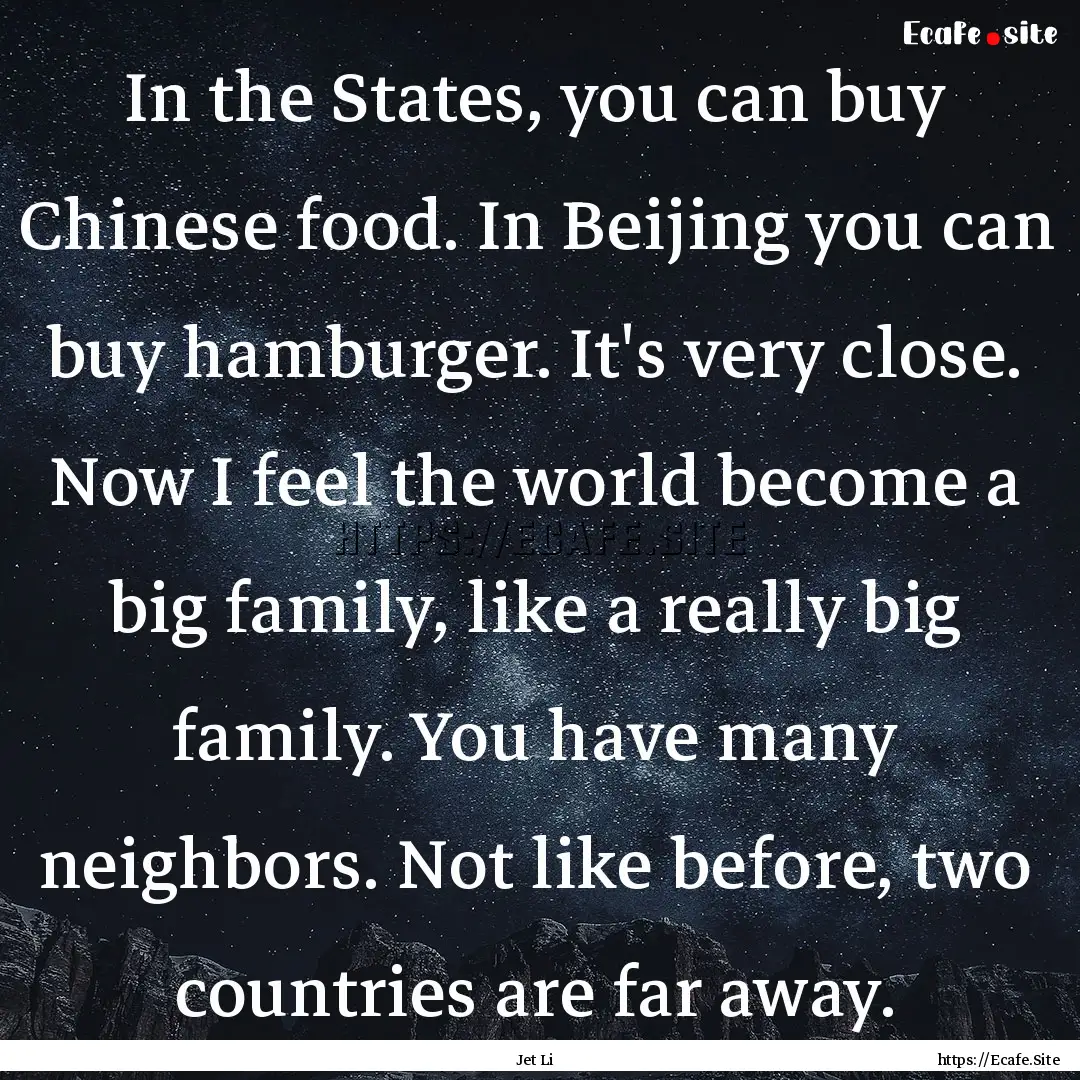 In the States, you can buy Chinese food..... : Quote by Jet Li