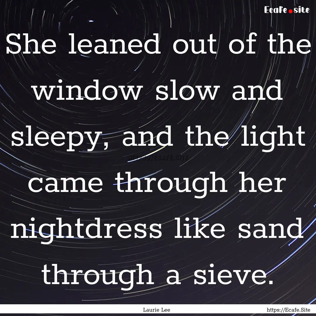 She leaned out of the window slow and sleepy,.... : Quote by Laurie Lee