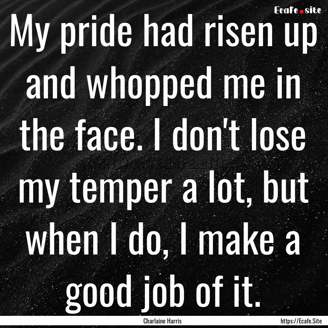 My pride had risen up and whopped me in the.... : Quote by Charlaine Harris