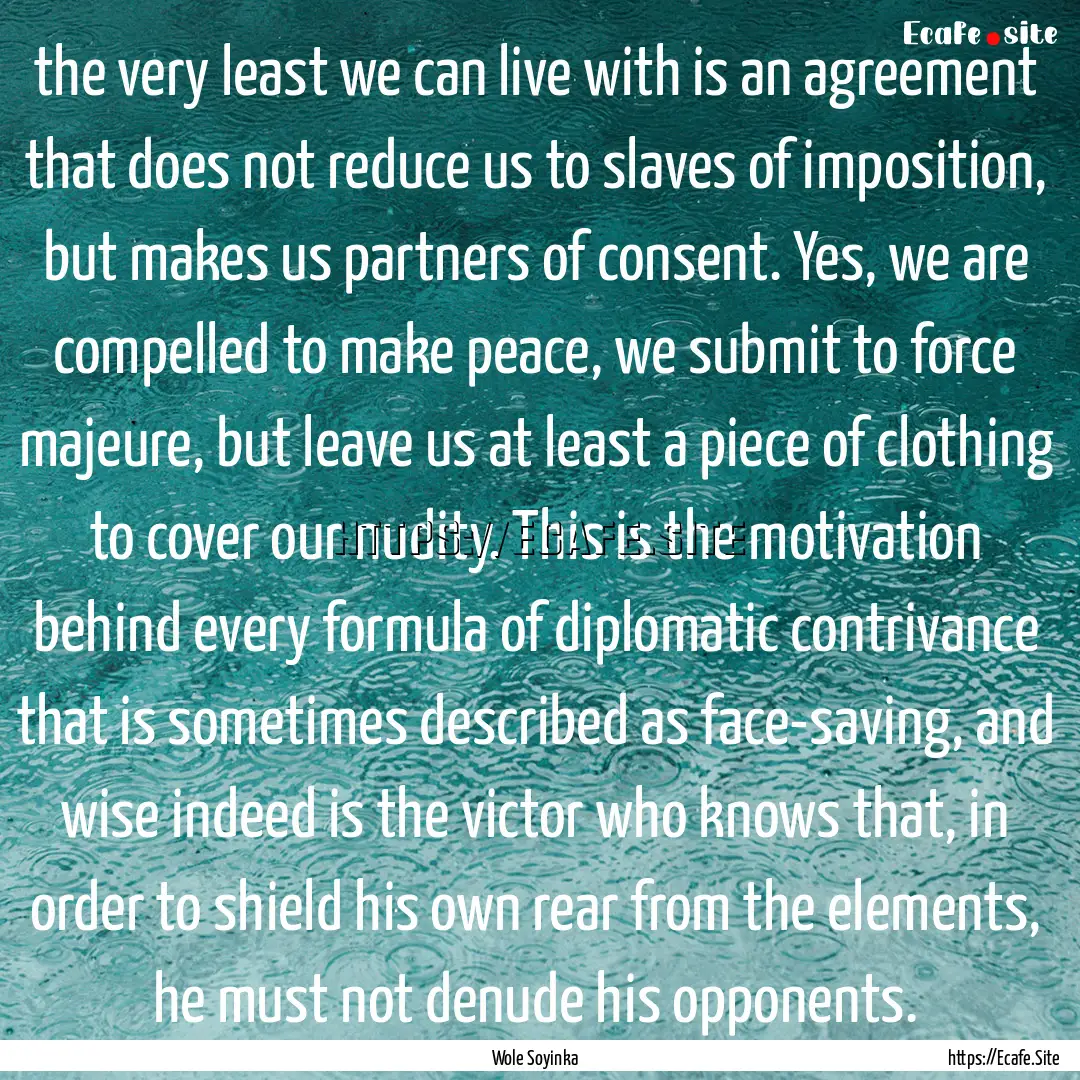 the very least we can live with is an agreement.... : Quote by Wole Soyinka