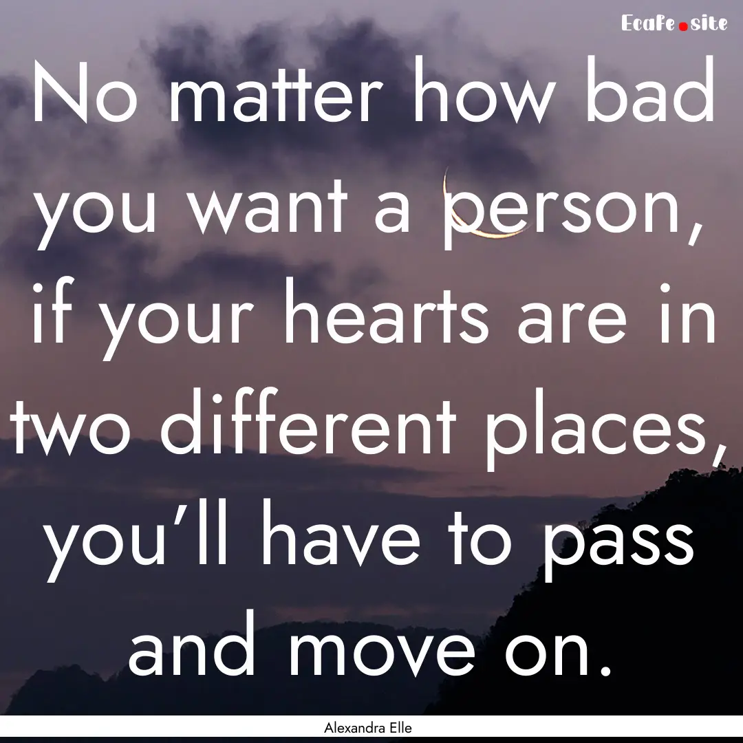 No matter how bad you want a person, if your.... : Quote by Alexandra Elle