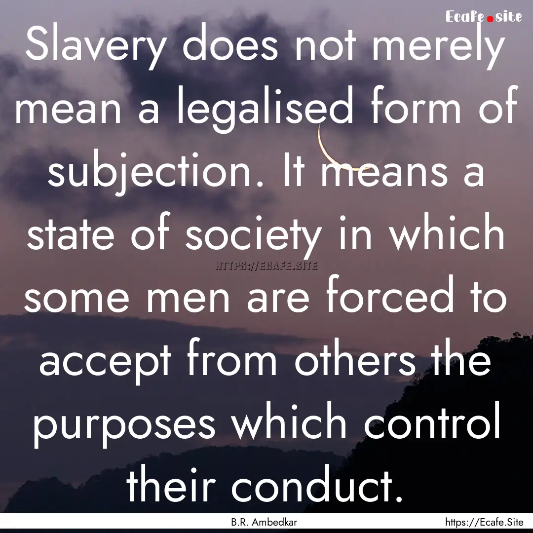 Slavery does not merely mean a legalised.... : Quote by B.R. Ambedkar