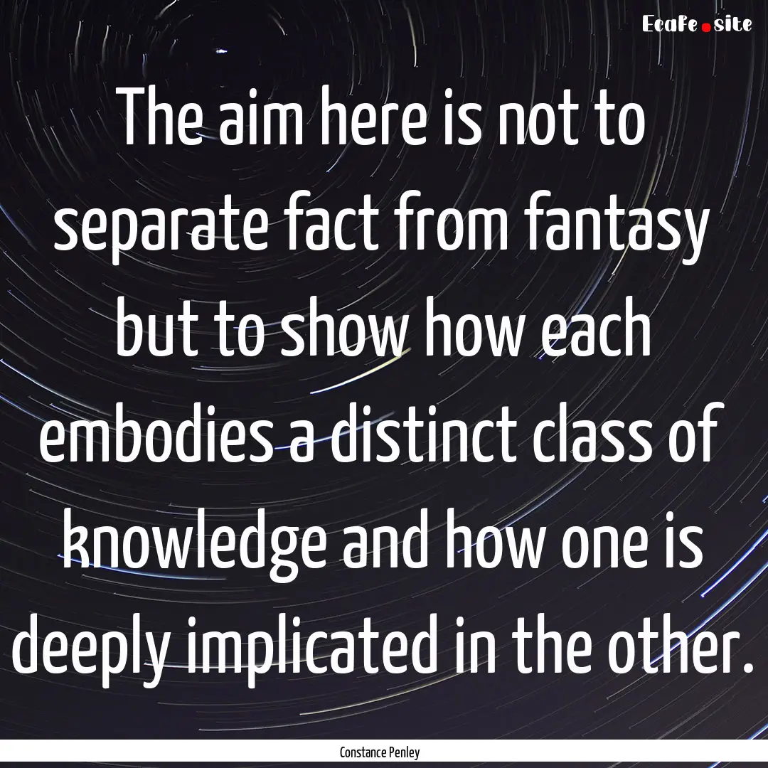 The aim here is not to separate fact from.... : Quote by Constance Penley